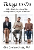 Things to Do: When You're On a Long Trip, Waiting Around, or Just Plain Bored 1462044158 Book Cover