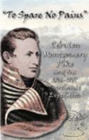 To Spare No Pains: Zebulon Montgomery Pike and His 1806-1807 Southwest Expedition 1567352243 Book Cover