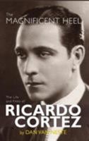 The Magnificent Heel:  The Life and Films of Ricardo Cortez 1629331287 Book Cover