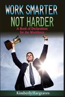 Work Smarter. Not Harder.: A Book of Declarations For the Work Force 1530495504 Book Cover