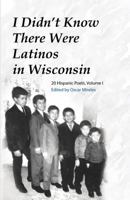 I didn't Know there were Latinos in Wisconsin : 30 Hispanic Writers Volume II 0967164907 Book Cover