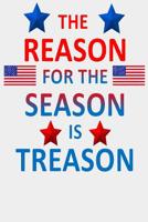 The reason for the season is treason: Fourth of July Gift Book For Boys and Girls 1073641678 Book Cover