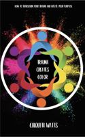 Trauma Creates Color: How to transform your trauma and create your purpose 0578882000 Book Cover