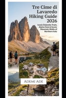 TRE CIME DI LAVAREDO HIKING GUIDE 2026: ICONIC DOLOMITE TRAILS, ALPINE HUTS & SCENIC MOUNTAIN WALKS OF NORTHERN ITALY B0H6V25N7T Book Cover