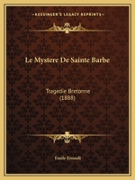 Le Mystere De Sainte Barbe: Tragedie Bretonne (1888) 1160166862 Book Cover