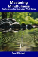 Mastering Mindfulness: Techniques for Everyday Well-Being B0CFCZH5Y7 Book Cover