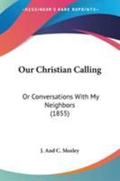 Our Christian Calling: Or Conversations With My Neighbors 1165425645 Book Cover