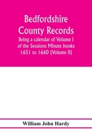 Bedfordshire County records. Notes and extracts from the county records; Being a calendar of Volume I. of the Sessions Minute books 1651 to 1660 (Volume II) 9353976898 Book Cover