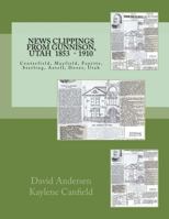 News Clippings from Gunnison, Utah: Centerfield, Mayfield, Fayette, Sterling, Axtell, Dover, Utah 1853 - 1910 1545566364 Book Cover