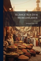 Klänge Aus Dem Morgenlande: Enthaltend Schilderungen Über Sittenzustände, Historische Denkwürdigkeiten, Lebensweise Und Gebräuche...palastinas...ins Deutsche Ubersetzt... 124846432X Book Cover