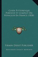 Guide Pittoresque Portatif Et Complet Du Voyageur En France (1838) 1167729404 Book Cover