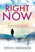 Right Now: Mastering the Beauty of the Present Moment 1600251099 Book Cover