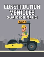 Construction Vehicles Coloring Book for Kids Ages 4-8: A Big Activity Book for Kids Filled With Big Trucks, Cranes, Tractors, Diggers and Dumpers (Construction Vehicles Coloring Books). B08SYV3CRV Book Cover