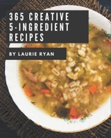 365 Creative 5-Ingredient Recipes: Best-ever 5-Ingredient Cookbook for Beginners B08QBPTB9P Book Cover