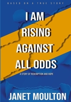 I Am Rising Against All Odds: A Story of Redemption and Hope 1257918796 Book Cover