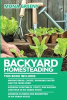 Backyard Homesteading: This book includes: Making Bread, Cheese, Drinkable Water and Tea from Home + Growing Vegetables, Fruits and Raising Livestock ... Flowers and Beekeeping in an Urban House 1955786097 Book Cover