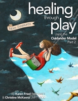 Healing Through Play Using the Oaklander Model Part 2: More Treasures: A Guidebook for Therapists and Counselors Working with Children, Adolescents and Families B0FVGK6H88 Book Cover