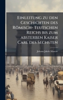 Einleitung zu den Geschichten des Römisch- Teutschen Reichs bis zum absterben Kaiser Carl des Sechsten (German Edition) 1024411001 Book Cover
