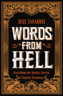 Words From Hell: Unearthing the Darkest Secrets of English Etymology 1399808214 Book Cover