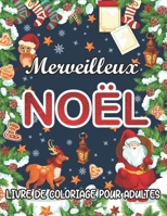 Merveilleux Noël Livre de Coloriage pour Adultes: Un livre à colorier pour adultes avec des dessins amusants, faciles et relaxants (Happy Chritmas) (French Edition) B08HT4YMVT Book Cover