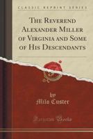 The Reverend Alexander Miller of Virginia and some of his descendents - Primary Source Edition 1015817513 Book Cover