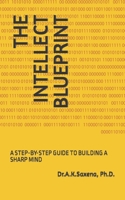 THE INTELLECT BLUEPRINT: A STEP-BY-STEP GUIDE TO BUILDING A SHARP MIND B0CN77WV1K Book Cover
