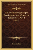 Die Entscheidungskampfe Des Generals Von Werder Im Januar 1871, Part 2 (1895) 1120453658 Book Cover