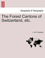The Forest Cantons of Switzerland, etc. 1240914822 Book Cover