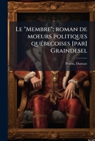 Le "Membre"; roman de moeurs politiques québecoises [par] Graindesel 1173162291 Book Cover
