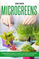 Microgreens: A beginner's guide to start your own sustainable microgreen farm for profit and pleasure 1801150133 Book Cover