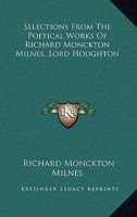 Selections from the Poetical Works of Richard Monckton Milnes, Lord Houghton 1144513162 Book Cover