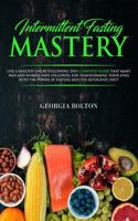 Intermittent Fasting Mastery: Live a Healthy Life by Following This Complete Guide That Many Men and Women Have Followed, for Transforming Their Lives With The Power of Fasting and The Ketogenic Diet! 1798674165 Book Cover