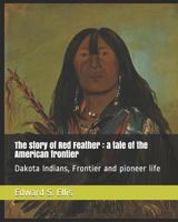 The Story of Red Feather. A Tale of the American Frontier 153743313X Book Cover
