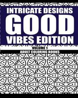 Intricate Designs: Good Vibes Edition: Volume 1: Adult Coloring Books 1533415285 Book Cover