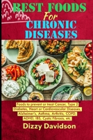 Best Foods For Chronic Diseases: Foods To Prevent or Treat Cancer, Type 2 Diabetes, Heart or Cardiovascular Diseases, Alzheimer’s, Asthma, Arthritis, ... B09TDPTF3Y Book Cover