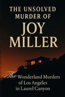 The Unsolved Murder of Joy Miller: The Wonderland Murders of Los Angeles in Laurel Canyon B0FDKYTHJC Book Cover