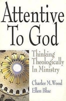 Attentive to God: Thinking Theologically in Ministry 068765162X Book Cover