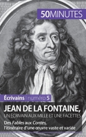Jean de La Fontaine, un écrivain aux mille et une facettes: Des Fables aux Contes, l’itinéraire d’une œuvre vaste et variée (Écrivains) 2806263336 Book Cover