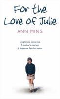 For The Love Of Julie: A Nightmare Come True, A Mother's Courage, A Desperate Fight For Justice 0007262639 Book Cover