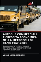 AUTOBUS COMMERCIALI E CRESCITA ECONOMICA NELLA METROPOLI DI KANO 1967-2003: Sottotitolo L'IMPATTO DELLE IMPRESE COMMERCIALI SULL'ECONOMIA DI KANO METROPOLIS 1967-2003 6203175706 Book Cover