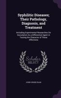 Syphilitic Diseases; Their Pathology, Diagnosis, and Treatment: Including Experimental Researches on Inoculation as a Differential Agent in Testing the Character of These Affections 1341236056 Book Cover