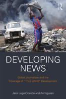 Developing News: Global Journalism and the Coverage of Third World Development 0367427230 Book Cover