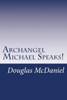 Archangel Michael Speaks! 1494272938 Book Cover
