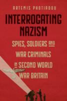 Interrogating Nazism: Spies, Soldiers and War Criminals in Second World War Britain 1009448846 Book Cover