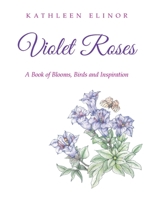 Violet Roses: A Book of Blooms, Birds and Inspiration 1664204199 Book Cover