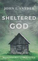 Sheltered with God : Finding God's Peace in a World of Fear 1735939617 Book Cover