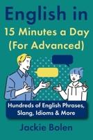 English in 15 Minutes a Day (For Advanced): Hundreds of English Phrases, Slang, Idioms & More (Advanced English) B0DXD33KG7 Book Cover
