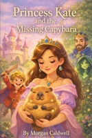 Princess Kate and The Missing Capybara B0GL2CLC3W Book Cover