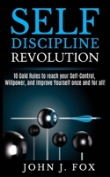 SELF DISCIPLINE REVOLUTION: 10 Golden Rules to reach your Self-Control, Willpower, and Improve Yourself once and for all! 1689306157 Book Cover