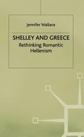 Shelley and Greece: Rethinking Romantic Hellenism 0333655699 Book Cover